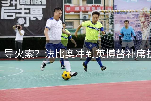 导火索？法比奥冲到英博替补席抗议被推搡！达万为他出头引爆冲突